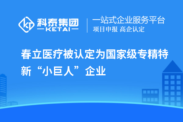 春立醫療被認定為國家級專(zhuān)精特新“小巨人”企業(yè)