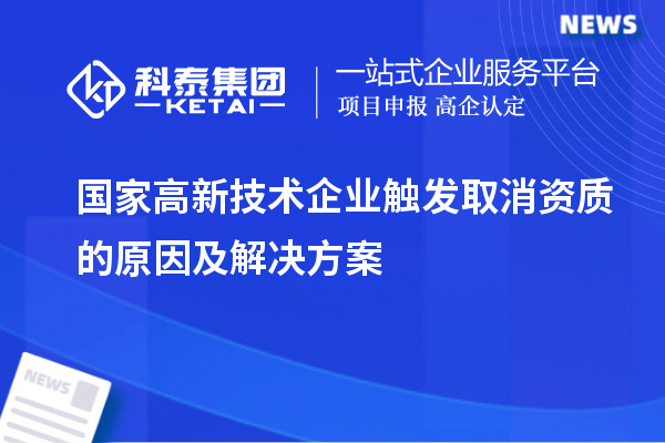 國(guó)家高新技術(shù)企業(yè)觸發(fā)取消資質(zhì)的原因及解決方案