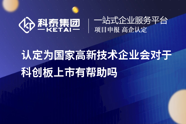 認(rèn)定為國家高新技術(shù)企業(yè)會對于科創(chuàng)板上市有幫助嗎