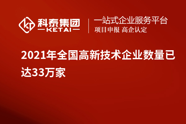 2021年全國(guó)高新技術(shù)企業(yè)數(shù)量已達(dá)33萬(wàn)家