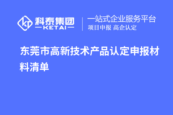 東莞市高新技術產(chǎn)品認定申報材料清單