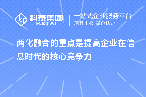 兩化融合的重點(diǎn)是提高企業(yè)在信息時(shí)代的核心競爭力