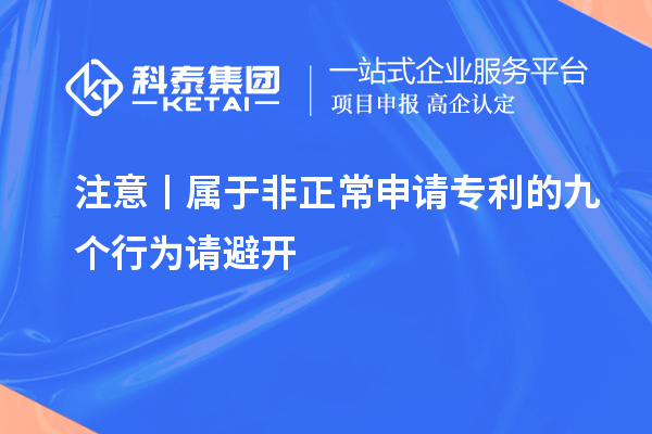 注意丨屬于非正常申請專(zhuān)利的九個(gè)行為請避開(kāi)