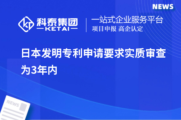 日本發(fā)明專利申請(qǐng)要求實(shí)質(zhì)審查為3年內(nèi)