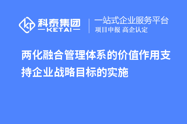 兩化融合管理體系的價(jià)值作用支持企業(yè)戰(zhàn)略目標(biāo)的實(shí)施