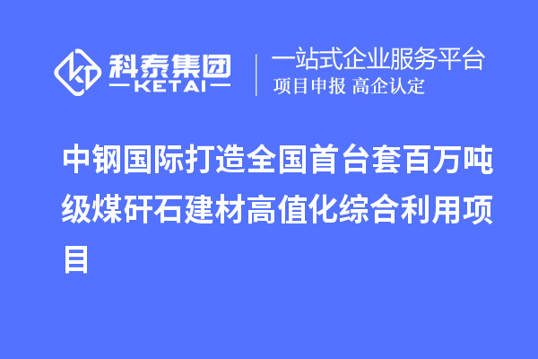 中鋼國際打造全國首臺套百萬(wàn)噸級煤矸石建材高值化綜合利用項目