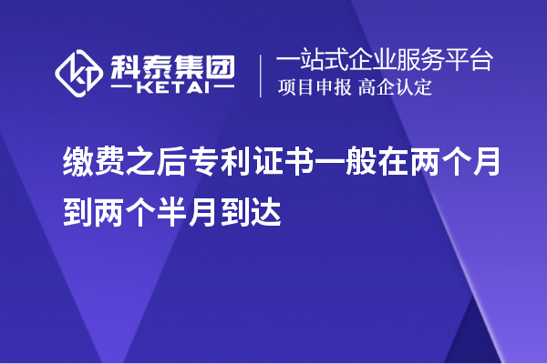 繳費(fèi)之后專利證書一般在兩個(gè)月到兩個(gè)半月到達(dá)