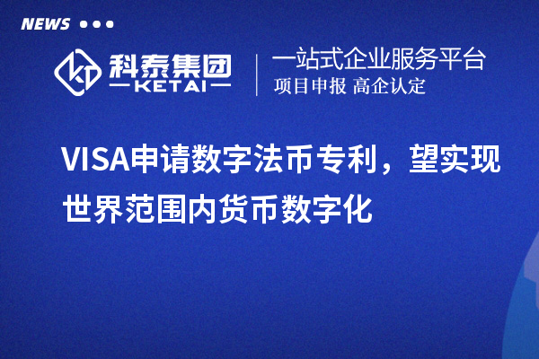 VISA申請數字法幣專(zhuān)利，望實(shí)現世界范圍內貨幣數字化