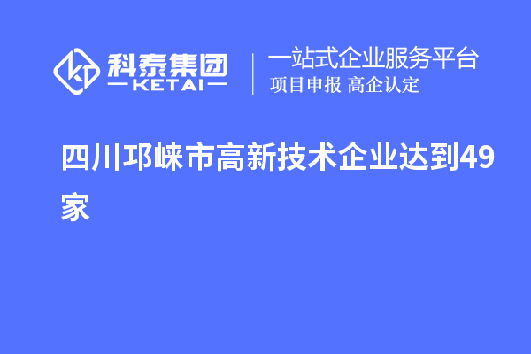 四川邛崍市高新技術(shù)企業(yè)達到49家