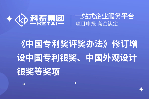 《中國專(zhuān)利獎評獎辦法》修訂 增設中國專(zhuān)利銀獎、中國外觀(guān)設計銀獎等獎項