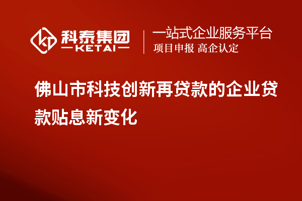 佛山市科技創(chuàng  )新再貸款的企業(yè)貸款貼息新變化