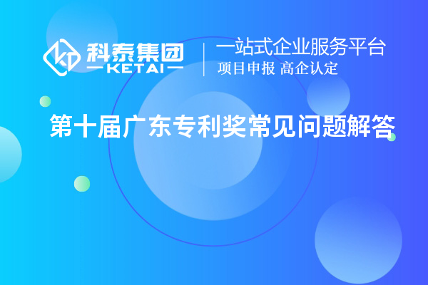 第十屆廣東專利獎(jiǎng)常見問題解答大全