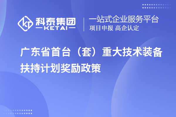 廣東省首臺（套）重大技術(shù)裝備扶持計劃獎勵政策