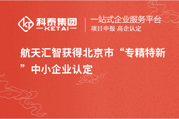 航天匯智獲得北京市“專精特新”中小企業(yè)認(rèn)定