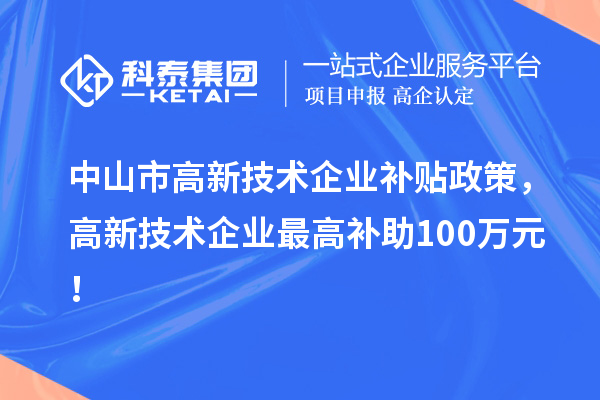 中山市高新技術企業(yè)補貼政策，高新技術企業(yè)最高補助100萬元！