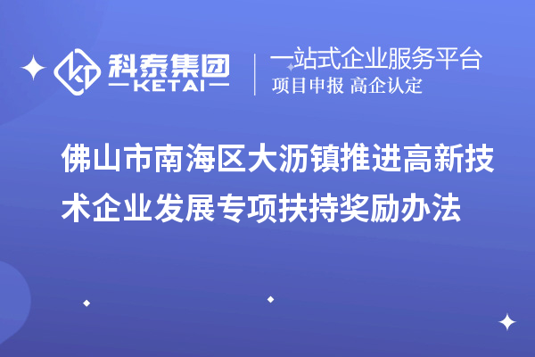 佛山市南海區(qū)大瀝鎮(zhèn)推進(jìn)高新技術(shù)企業(yè)發(fā)展專項(xiàng)扶持獎(jiǎng)勵(lì)辦法