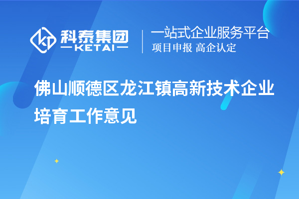 佛山順德區(qū)龍江鎮(zhèn)高新技術(shù)企業(yè)培育工作意見