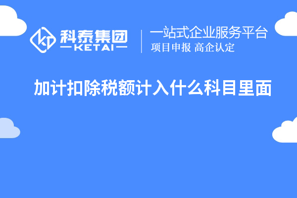 加計(jì)扣除稅額計(jì)入什么科目里面