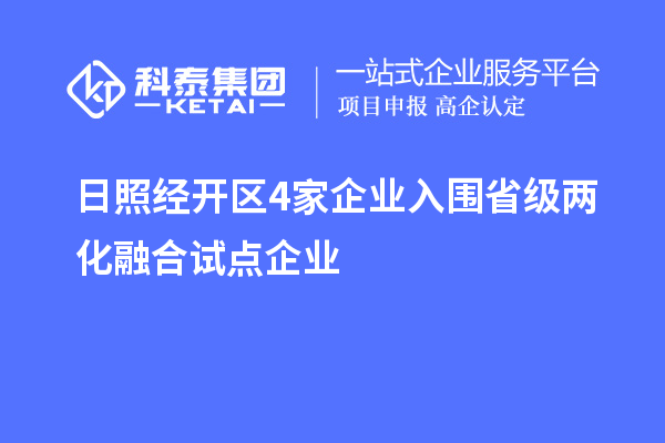 日照經(jīng)開區(qū)4家企業(yè)入圍省級(jí)兩化融合試點(diǎn)企業(yè)