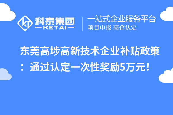 東莞高埗高新技術(shù)企業(yè)補貼政策：通過認定一次性獎勵5萬元！