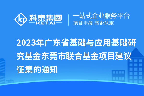 2023年廣東省基礎與應用基礎研究基金東莞市聯(lián)合基金項目建議征集的通知