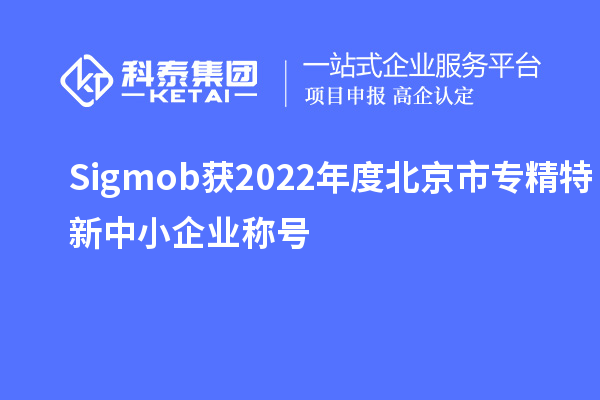 Sigmob獲2022年度北京市<a href=http://m.qiyeqqexmail.cn/fuwu/zhuanjingtexin.html target=_blank class=infotextkey>專精特新中小企業(yè)</a>稱號