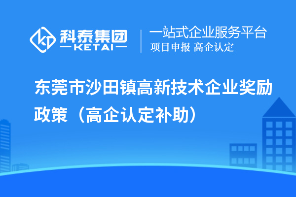 東莞市沙田鎮(zhèn)高新技術(shù)企業(yè)獎勵政策（高企認定補助）