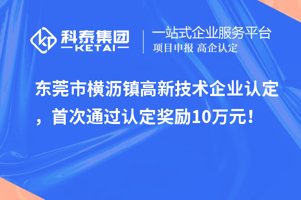 東莞市橫瀝鎮(zhèn)高新技術(shù)企業(yè)認定，首次通過認定獎勵10萬元！