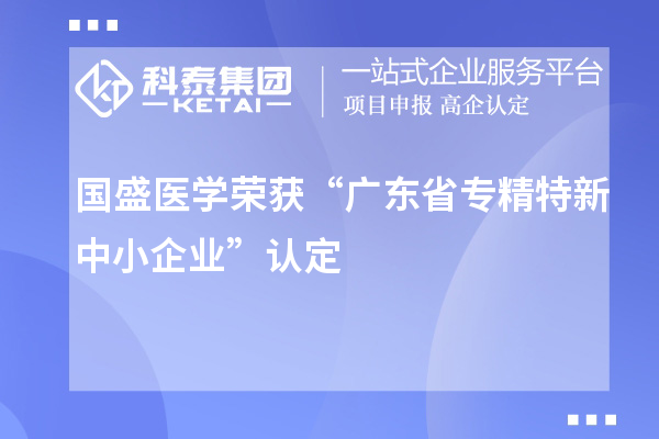 國盛醫(yī)學榮獲“廣東省專精特新中小企業(yè)”認定