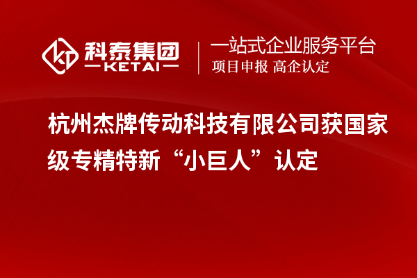 杭州杰牌傳動科技有限公司獲國家級專精特新“小巨人”認(rèn)定