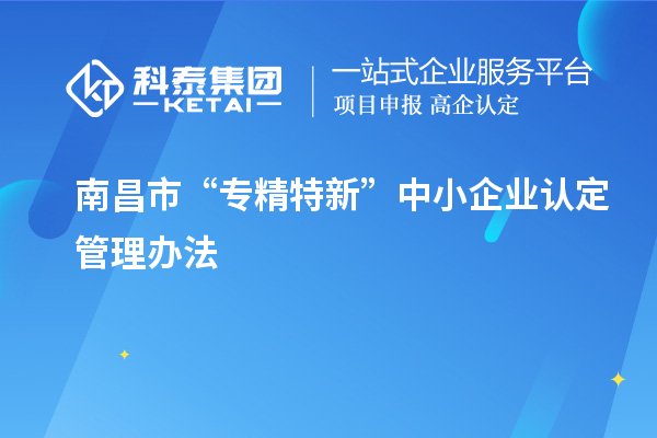 南昌市“專精特新”中小企業(yè)認定管理辦法