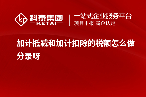 加計抵減和加計扣除的稅額怎么做分錄呀