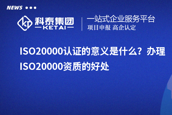 ISO20000認證的意義是什么？辦理ISO20000資質(zhì)的好處