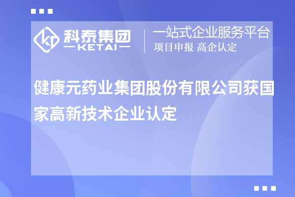 健康元藥業(yè)集團(tuán)股份有限公司獲國(guó)家高新技術(shù)企業(yè)認(rèn)定