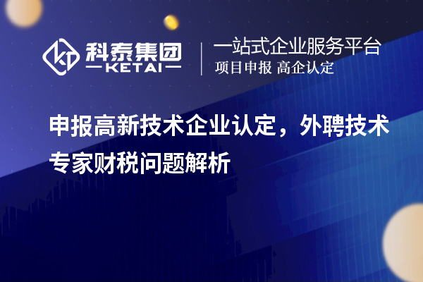 申報高新技術企業(yè)認定，外聘技術專家財稅問題解析