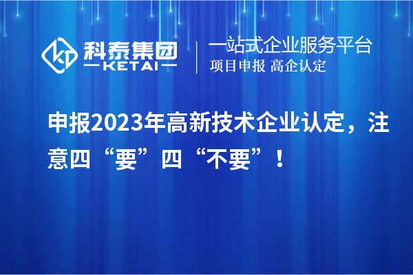 申報(bào)2023年<a href=http://m.qiyeqqexmail.cn target=_blank class=infotextkey>高新技術(shù)企業(yè)認(rèn)定</a>，注意四“要”四“不要”！