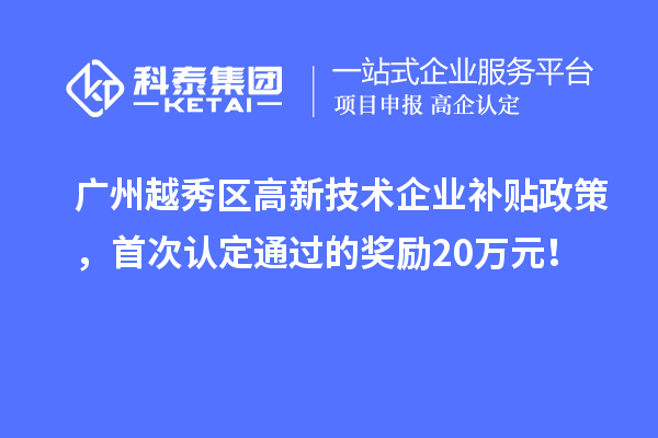 廣州越秀區高新技術(shù)企業(yè)補貼政策，首次認定通過(guò)的獎勵20萬(wàn)元！