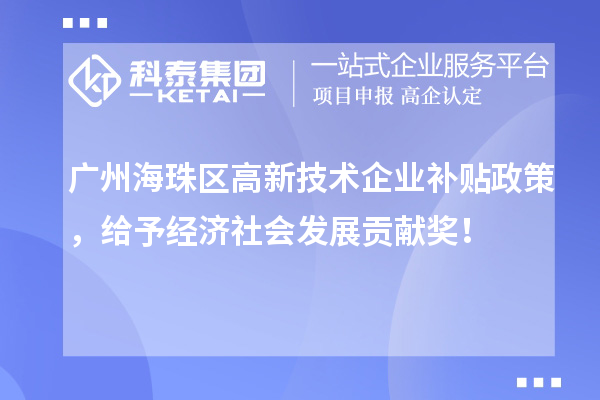 廣州海珠區(qū)高新技術(shù)企業(yè)補(bǔ)貼政策，給予經(jīng)濟(jì)社會(huì)發(fā)展貢獻(xiàn)獎(jiǎng)！