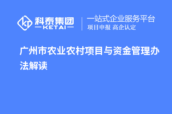 廣州市農業(yè)農村項目與資金管理辦法解讀