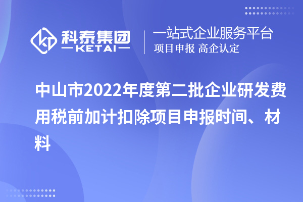 中山市2022年度第二批企業(yè)研發(fā)費(fèi)用稅前加計(jì)扣除<a href=http://m.qiyeqqexmail.cn/shenbao.html target=_blank class=infotextkey>項(xiàng)目申報(bào)</a>時(shí)間、材料