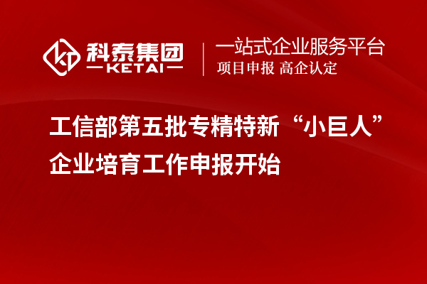 工信部第五批專精特新“小巨人”企業(yè)培育工作申報(bào)開始