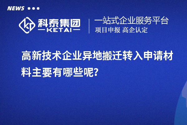 高新技術企業(yè)異地搬遷轉入申請材料主要有哪些呢？