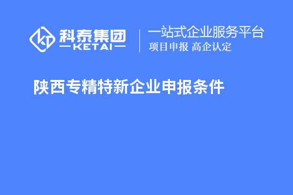 陜西<a href=http://m.qiyeqqexmail.cn/fuwu/zhuanjingtexin.html target=_blank class=infotextkey>專精特新企業(yè)申報條件</a>