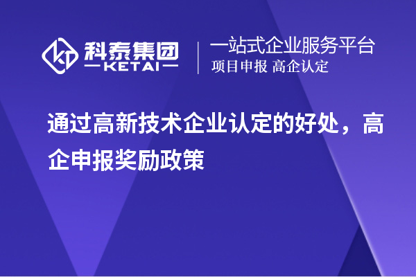 通過高新技術(shù)企業(yè)認(rèn)定的好處，高企申報獎勵政策