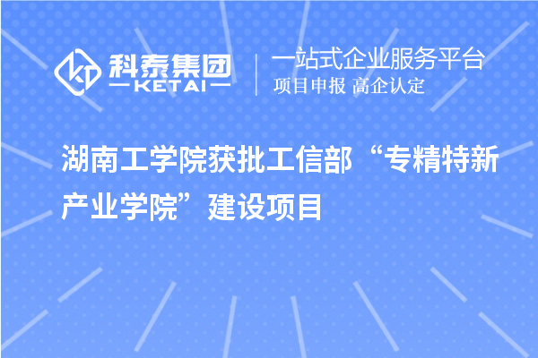 湖南工學(xué)院獲批工信部“專精特新產(chǎn)業(yè)學(xué)院”建設(shè)項目