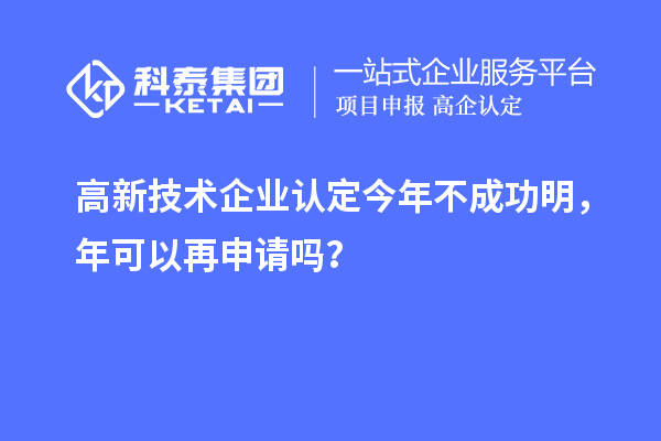 <a href=http://m.qiyeqqexmail.cn target=_blank class=infotextkey>高新技術(shù)企業(yè)認(rèn)定</a>今年不成功明，年可以再申請(qǐng)嗎？