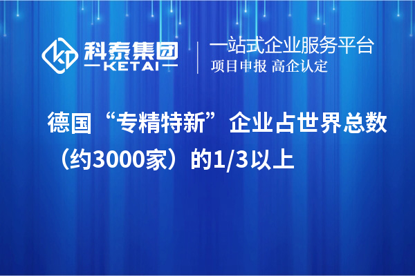 德國(guó)“專(zhuān)精特新”企業(yè)占世界總數(shù)（約3000家）的1/3以上