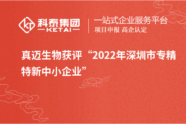 真邁生物獲評“2022年深圳市<a href=http://m.qiyeqqexmail.cn/fuwu/zhuanjingtexin.html target=_blank class=infotextkey>專(zhuān)精特新中小企業(yè)</a>”