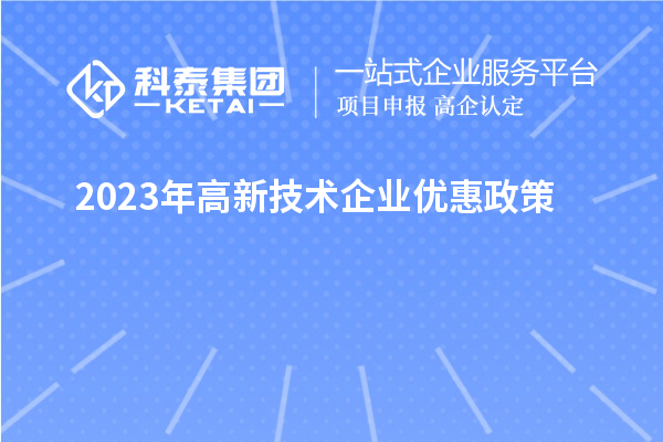 2023年高新技術(shù)企業(yè)優(yōu)惠政策