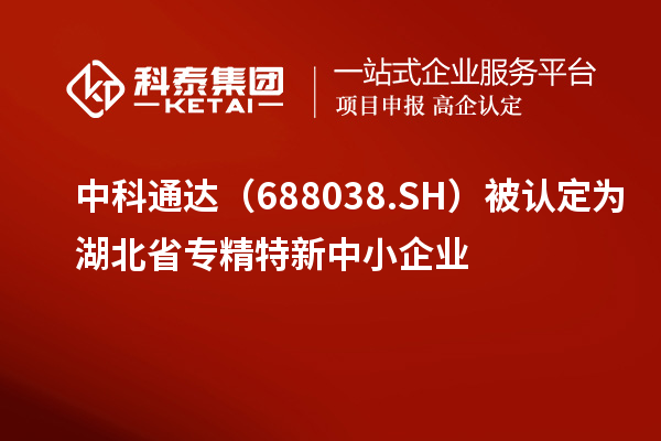 中科通達(dá)（688038.SH）被認(rèn)定為湖北省<a href=http://m.qiyeqqexmail.cn/fuwu/zhuanjingtexin.html target=_blank class=infotextkey>專精特新中小企業(yè)</a>